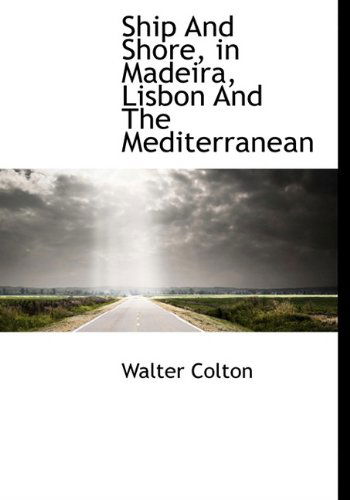 Cover for Walter Colton · Ship and Shore, in Madeira, Lisbon and the Mediterranean (Hardcover Book) (2009)