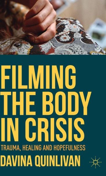 Cover for Davina Quinlivan · Filming the Body in Crisis: Trauma, Healing and Hopefulness (Hardcover Book) [1st ed. 2015 edition] (2015)