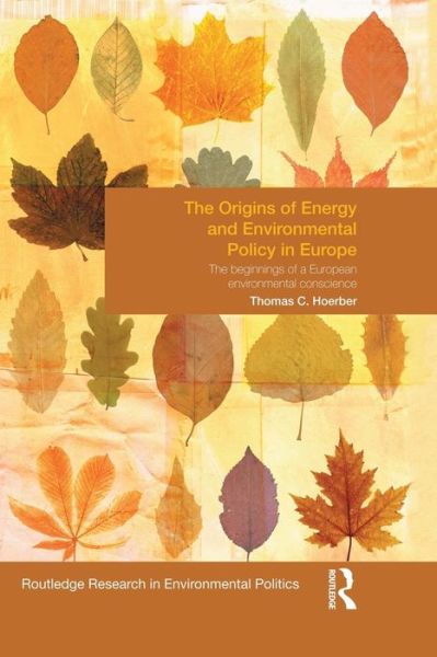 Cover for Hoerber, Thomas (ESSCA, France) · The Origins of Energy and Environmental Policy in Europe: The Beginnings of a European Environmental Conscience - Environmental Politics (Paperback Book) (2014)