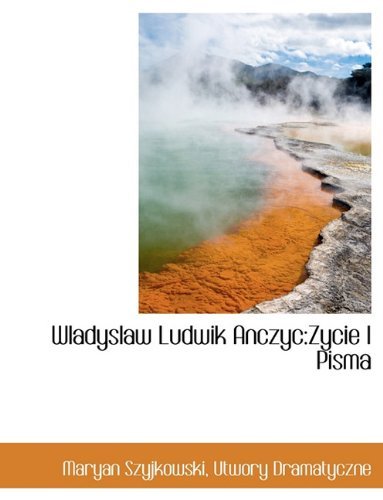 Cover for Utwory Dramatyczne · Wladyslaw Ludwik Anczyc: Zycie I Pisma (Taschenbuch) [Polish edition] (2010)