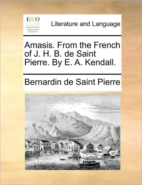 Cover for Bernadin De Saint-pierre · Amasis. from the French of J. H. B. De Saint Pierre. by E. A. Kendall. (Paperback Book) (2010)