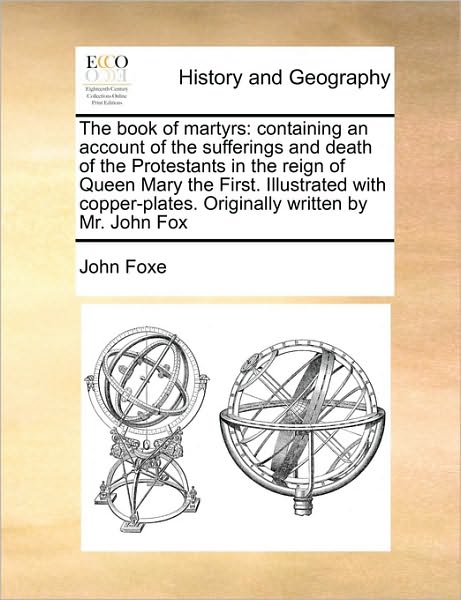 The Book of Martyrs: Containing an Account of the Sufferings and Death of the Protestants in the Reign of Queen Mary the First. Illustrated - John Foxe - Books - Gale Ecco, Print Editions - 9781171059363 - June 16, 2010