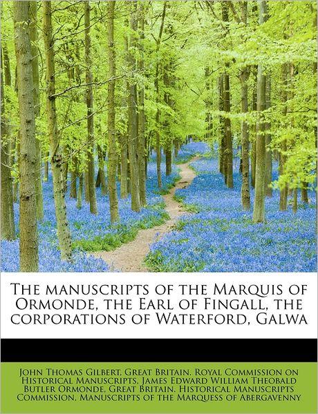 Cover for John Thomas Gilbert · The Manuscripts of the Marquis of Ormonde, the Earl of Fingall, the Corporations of Waterford, Galwa (Paperback Book) (2009)