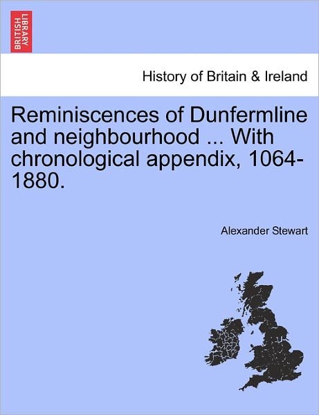 Cover for Alexander Stewart · Reminiscences of Dunfermline and Neighbourhood ... with Chronological Appendix, 1064-1880. (Paperback Book) (2011)