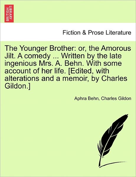 The Younger Brother: Or, the Amorous Jilt. a Comedy ... Written by the Late Ingenious Mrs. A. Behn. with Some Account of Her Life. [edited, - Aphra Behn - Książki - British Library, Historical Print Editio - 9781241534363 - 28 marca 2011