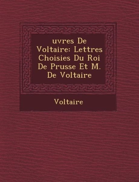 Cover for Voltaire · Uvres De Voltaire: Lettres Choisies Du Roi De Prusse et M. De Voltaire (Paperback Book) (2012)