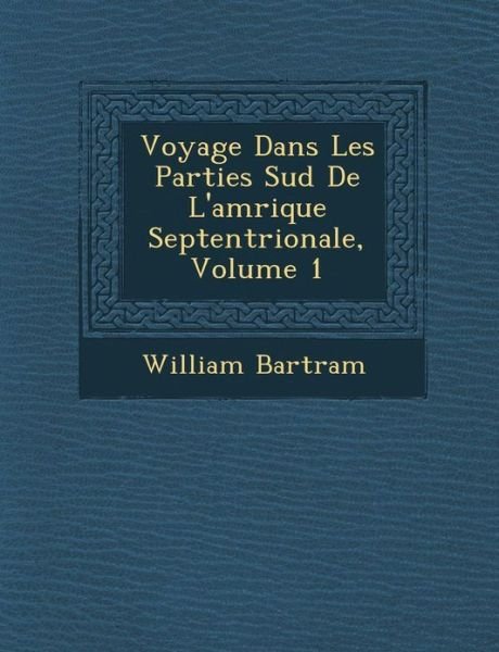 Cover for William Bartram · Voyage Dans Les Parties Sud De L'am Rique Septentrionale, Volume 1 (Pocketbok) (2012)