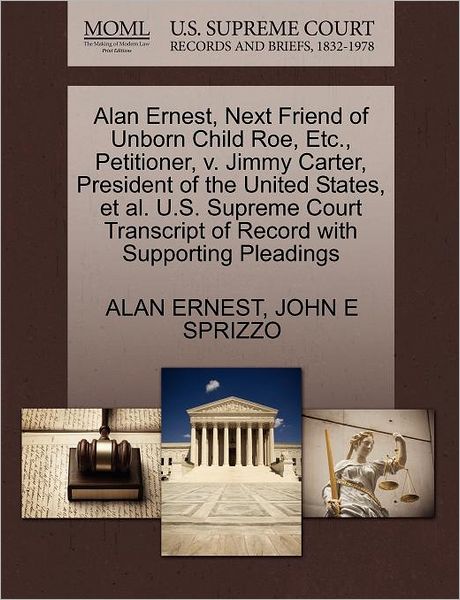 Alan Ernest, Next Friend of Unborn Child Roe, Etc., Petitioner, V. Jimmy Carter, President of the United States, et Al. U.s. Supreme Court Transcript - Alan Ernest - Books - Gale Ecco, U.S. Supreme Court Records - 9781270679363 - October 30, 2011