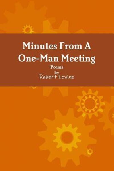 Minutes From A OneMan Meeting - Robert Levine - Livres - Lulu.com - 9781329799363 - 31 décembre 2015