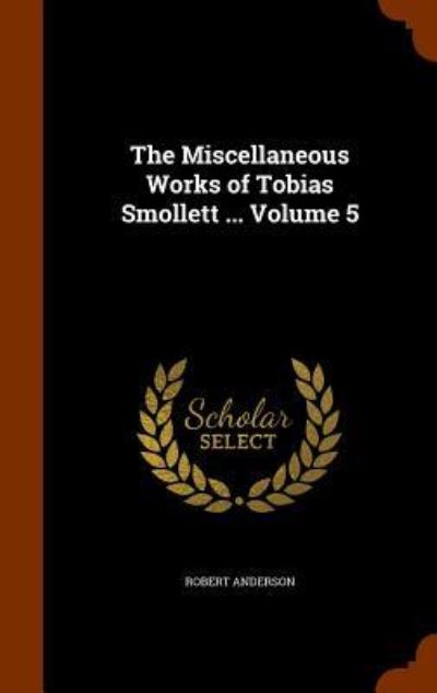 Cover for Sir Robert Anderson · The Miscellaneous Works of Tobias Smollett ... Volume 5 (Hardcover Book) (2015)