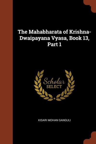 Cover for Kisari Mohan Ganguli · The Mahabharata of Krishna-Dwaipayana Vyasa, Book 13, Part 1 (Paperback Book) (2017)