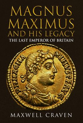 Cover for Maxwell Craven · Magnus Maximus: The Neglected Roman Emperor and his British Legacy (Gebundenes Buch) (2023)