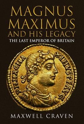 Cover for Maxwell Craven · Magnus Maximus: The Neglected Roman Emperor and his British Legacy (Hardcover Book) (2023)