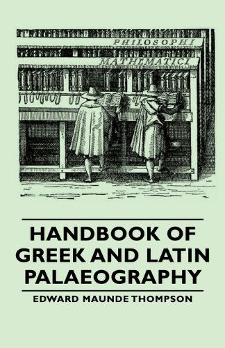 Handbook of Greek and Latin Palaeography - Edward Maunde Thompson - Books - Thompson Press - 9781406766363 - March 15, 2007