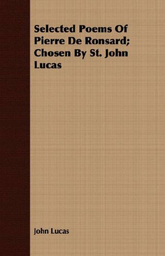 Cover for John Lucas · Selected Poems of Pierre De Ronsard; Chosen by St. John Lucas (Paperback Book) (2008)