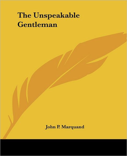 Cover for John P. Marquand · The Unspeakable Gentleman (Paperback Book) (2004)