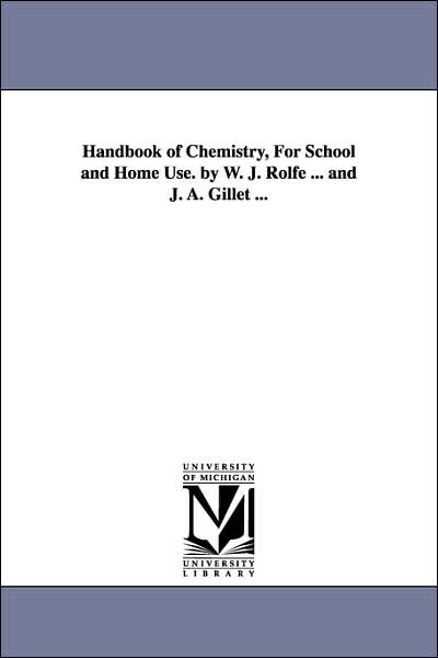Cover for Michigan Historical Reprint Series · Handbook of Chemistry, for School and Home Use. by W. J. Rolfe ... and J. A. Gillet ... (Paperback Book) (2006)