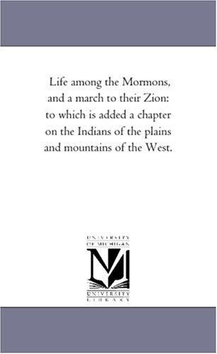 Cover for Michigan Historical Reprint Series · Life Among the Mormons, and a March to Their Zion:  to Which is Added a Chapter on the Indians of the Plains and Mountains of the West. (Paperback Book) (2006)