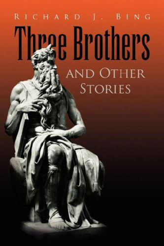 Three Brothers and Other Stories - Richard J. Bing - Books - Xlibris Corporation - 9781425790363 - January 8, 2008
