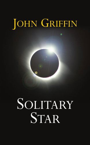 Solitary Star - John Griffin - Książki - AuthorHouse - 9781425969363 - 1 grudnia 2006