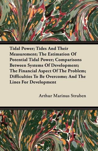 Cover for Arthur Marinus Struben · Tidal Power; Tides and Their Measurement; the Estimation of Potential Tidal Power; Comparisons Between Systems of Development; the Financial Aspect of ... to Be Overcome; and the Lines for Development (Paperback Book) (2011)