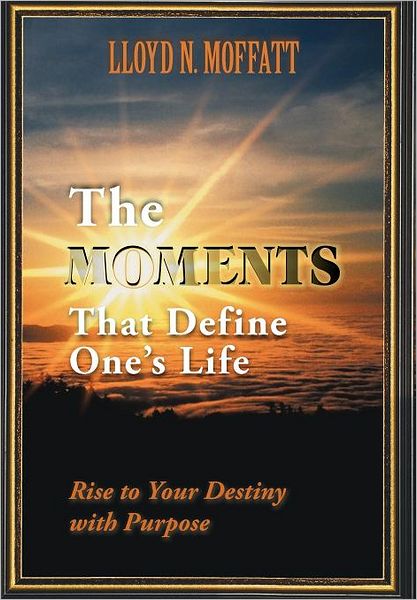 Cover for Lloyd N. Moffatt · The Moments That Define One's Life: Rise to Your Destiny with Purpose (Hardcover Book) (2012)