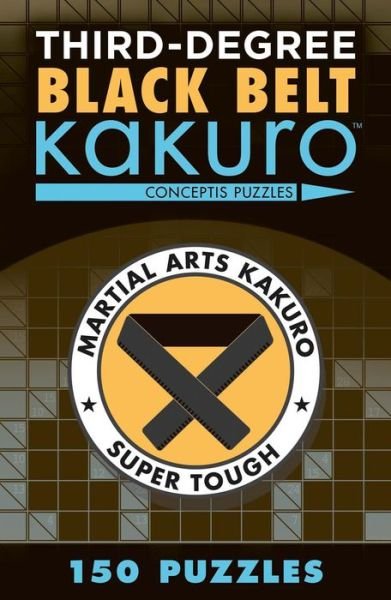 Third-Degree Black Belt Kakuro - Martial Arts Puzzles Series - Conceptis Puzzles - Kirjat - Union Square & Co. - 9781454918363 - tiistai 1. marraskuuta 2016