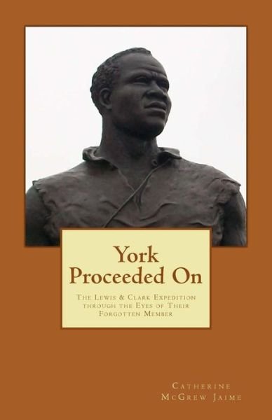 Cover for Catherine Mcgrew Jaime · York Proceeded On: the Lewis &amp; Clark Expedition Through the Eyes of Their Forgotten Member (Paperback Book) (2011)