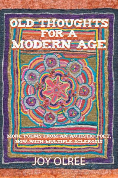 Cover for Joy Olree · Old Thoughts for a Modern Age: More Poems from an Autistic Poet, Now with Multiple Sclerosis (Paperback Book) (2014)