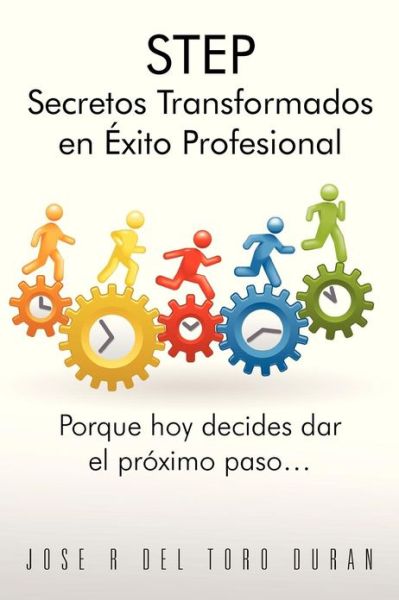 Cover for Jose R Del Toro Duran · Step Secretos Transformados en Exito Profesional: Porque Hoy Decides Dar El Proximo Paso... (Paperback Book) (2013)