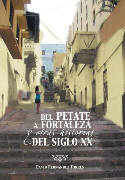 Cover for David Hernandez Torres · Del Petate a Fortaleza Y Otras Historias Del Siglo Xx (Innbunden bok) (2013)