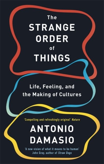 The Strange Order Of Things: Life, Feeling and the Making of Cultures - Antonio Damasio - Bøger - Little, Brown Book Group - 9781472147363 - 4. november 2021