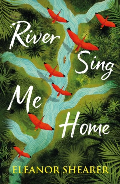 Cover for Eleanor Shearer · River Sing Me Home: A powerful, uplifting novel of a remarkable journey to find family, inspired by true events (Inbunden Bok) (2023)