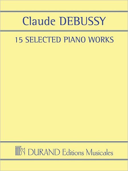 15 Selected Piano Works - Claude Debussy - Kirjat - Durand Press - 9781476871363 - lauantai 1. syyskuuta 2012
