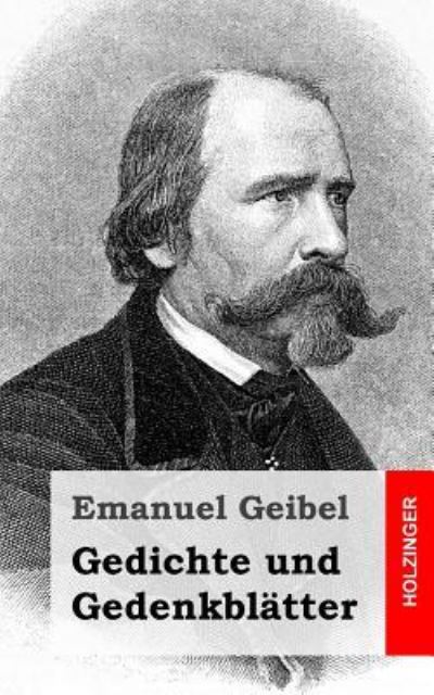 Gedichte und Gedenkbl tter - Emanuel Geibel - Books - Createspace Independent Publishing Platf - 9781482399363 - February 12, 2013