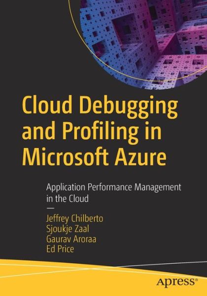 Cloud Debugging and Profiling in Microsoft Azure: Application Performance Management in the Cloud - Jeffrey Chilberto - Bøger - APress - 9781484254363 - 12. april 2020