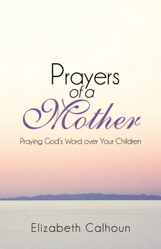 Cover for Elizabeth Calhoun · Prayers of a Mother: Praying God's Word over Your Children (Paperback Book) (2013)