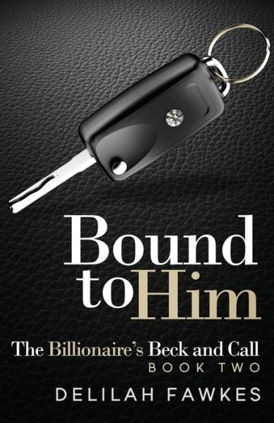 Cover for Delilah Fawkes · Bound to Him: the Billionaire's Beck and Call, Book Two (Pocketbok) (2013)