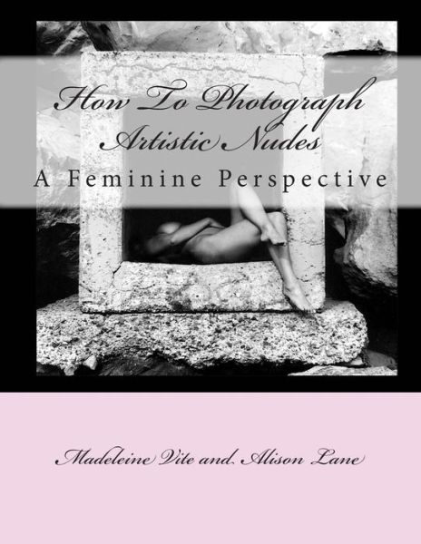 Madeleine Vite · How to Photograph Artistic Nudes: a Feminine Perspective (Paperback Book) (2014)