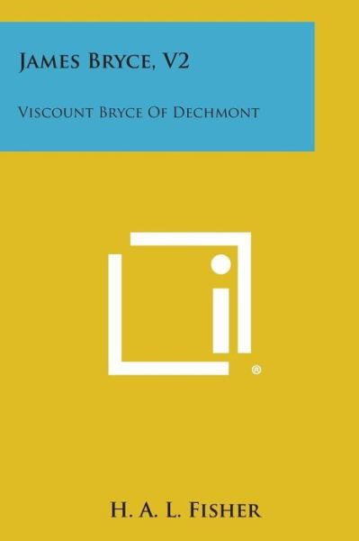 James Bryce, V2: Viscount Bryce of Dechmont - H a L Fisher - Livros - Literary Licensing, LLC - 9781494097363 - 27 de outubro de 2013