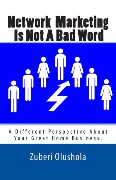 Network Marketing is Not a Bad Word: a Different Perspective About Your Great Home Business - Zuberi Olushola - Bücher - Createspace - 9781497377363 - 17. März 2014