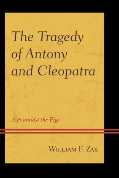 Cover for William F. Zak · The Tragedy of Antony and Cleopatra: Asps amidst the Figs (Hardcover Book) (2015)
