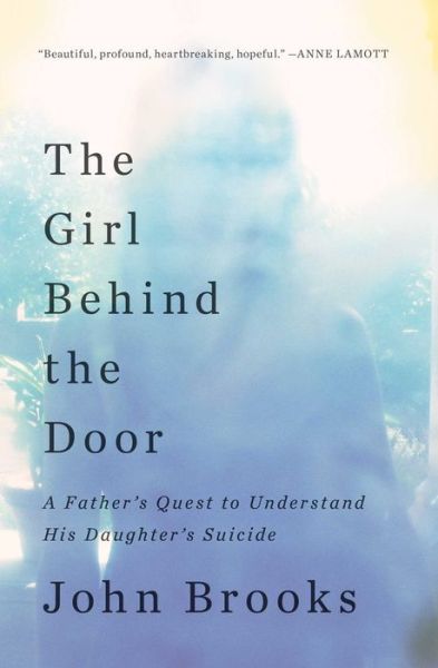 Cover for John Brooks · The Girl Behind the Door : A Father's Quest to Understand His Daughter's Suicide (Paperback Book) (2017)