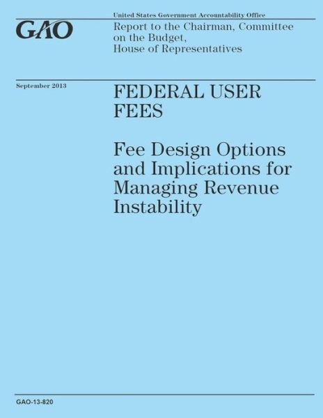 Cover for Government Accountability Office · Federal User Fees: Fee Design Options and Implications for Managing Revenue Instability (Taschenbuch) (2014)