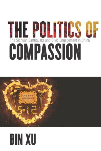 Cover for Bin Xu · The Politics of Compassion: The Sichuan Earthquake and Civic Engagement in China (Paperback Book) (2017)