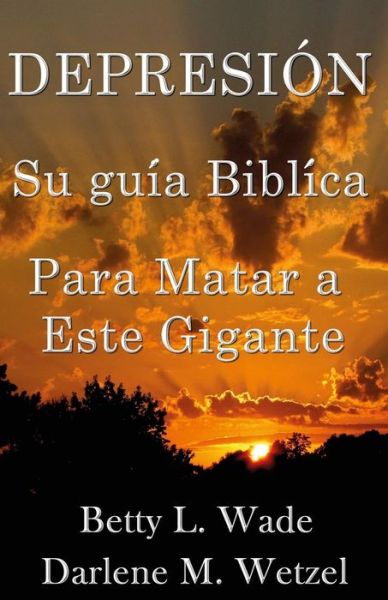 Cover for Ms Betty L Wade · Depresion: Su Guia Biblica Para Matar a Este Gigante (Paperback Book) (2015)