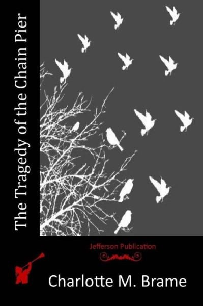 Charlotte M Brame · The Tragedy of the Chain Pier (Paperback Bog) (2015)