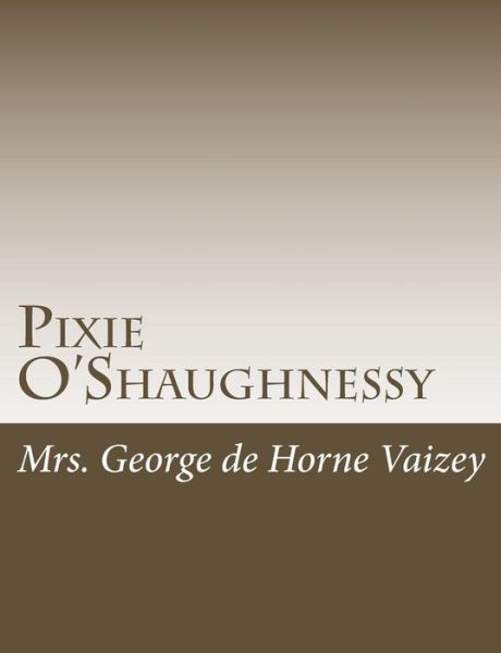Pixie O'shaughnessy - Mrs George De Horne Vaizey - Books - Createspace - 9781515046363 - July 13, 2015