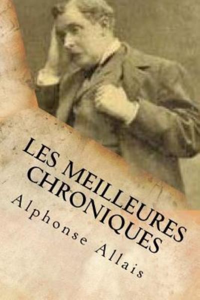 Les meilleures chroniques - Alphonse Allais - Książki - Createspace Independent Publishing Platf - 9781518678363 - 19 października 2015