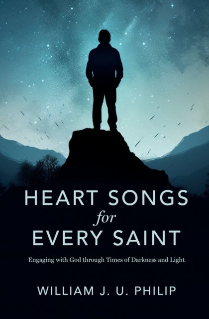 William J. U. Philip · Heart Songs for Every Saint: Engaging with God Through Times of Darkness & Light (Paperback Book) (2024)